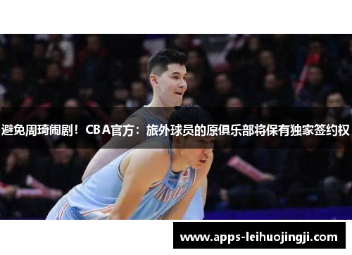 避免周琦闹剧！CBA官方：旅外球员的原俱乐部将保有独家签约权