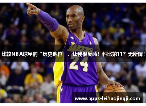 比较NBA球星的“历史地位”，让我很反感！科比第11？无所谓！